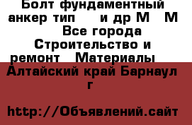 Болт фундаментный анкер тип 1.1 и др М20-М50 - Все города Строительство и ремонт » Материалы   . Алтайский край,Барнаул г.